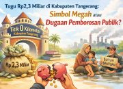 Tugu Rp2,3 Miliar di Kabupaten Tangerang: Simbol Megah atau Dugaan Pemborosan Publik?