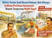 Belum Tuntas Soal Nurani Rakyat, Kini Diterpa Indikasi Perizinan Semrawut: Bupati Tangerang Wajib Tegas!