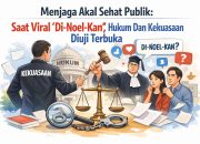 Menjaga Akal Sehat Publik: Saat Viral “Di-Noel-Kan”, Hukum Dan Kekuasaan Diuji Terbuka