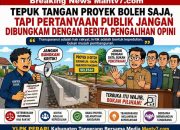 Tepuk tangan proyek boleh saja, tapi pertanyaan publik jangan dibungkam dengan berita pengalihan opini